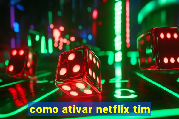 como ativar netflix tim